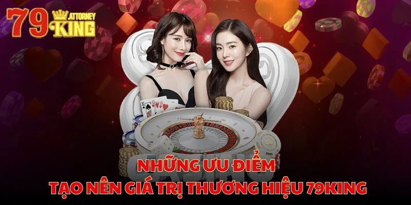 Những ưu điểm tạo nên giá trị thương hiệu 79KING